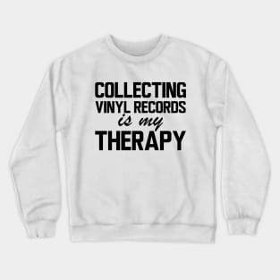 Collecting Vinyl Records is my therapy Crewneck Sweatshirt